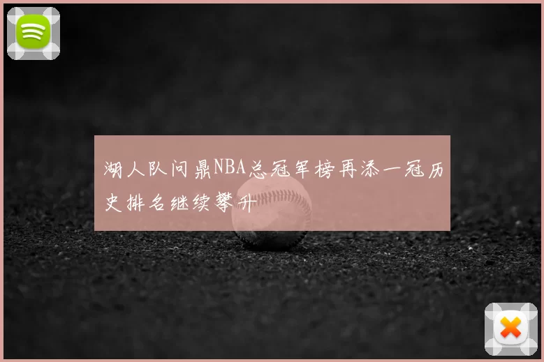 湖人队问鼎NBA总冠军榜再添一冠历史排名继续攀升