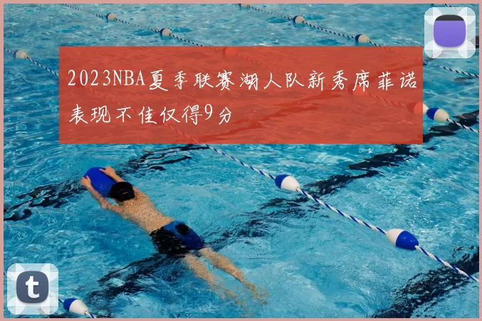 2023NBA夏季联赛湖人队新秀席菲诺表现不佳仅得9分