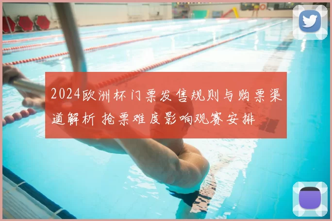 2024欧洲杯门票发售规则与购票渠道解析 抢票难度影响观赛安排