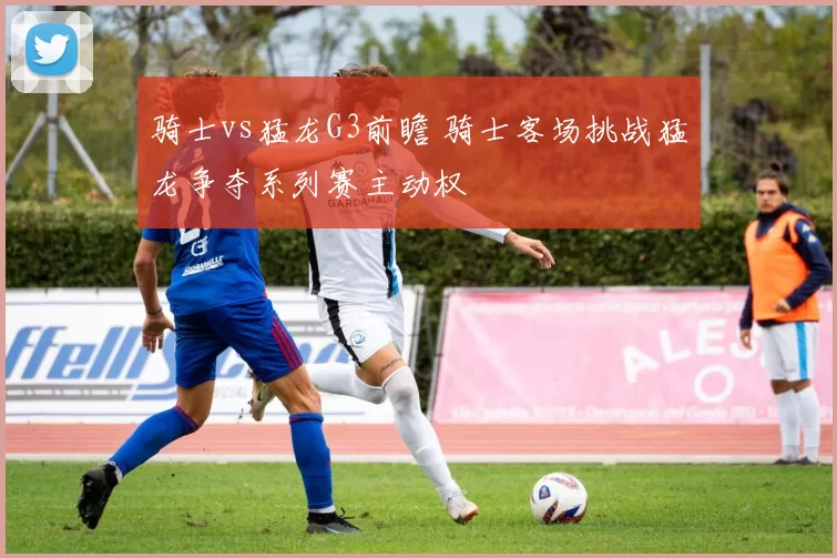 骑士vs猛龙G3前瞻 骑士客场挑战猛龙争夺系列赛主动权