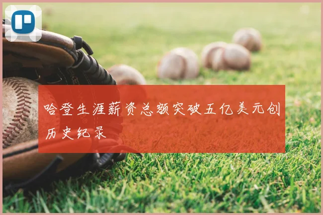 哈登生涯薪资总额突破五亿美元创历史纪录